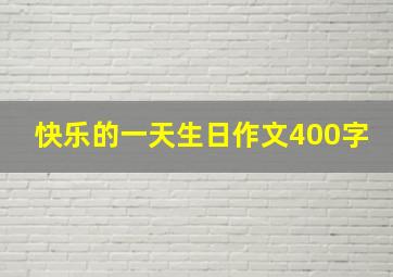 快乐的一天生日作文400字