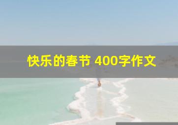 快乐的春节 400字作文