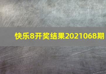 快乐8开奖结果2021068期