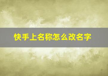 快手上名称怎么改名字