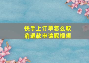 快手上订单怎么取消退款申请呢视频