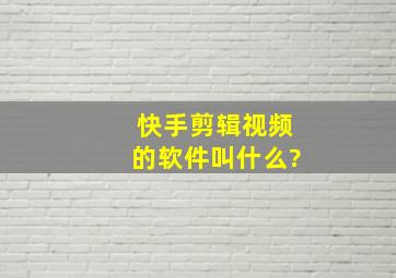 快手剪辑视频的软件叫什么?