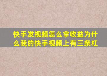 快手发视频怎么拿收益为什么我的快手视频上有三条杠