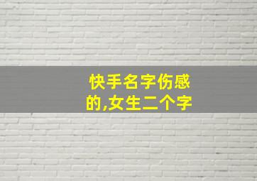 快手名字伤感的,女生二个字