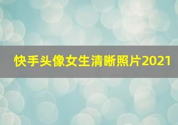 快手头像女生清晰照片2021