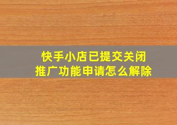 快手小店已提交关闭推广功能申请怎么解除