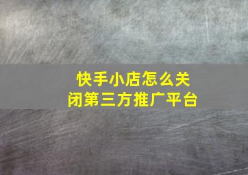 快手小店怎么关闭第三方推广平台