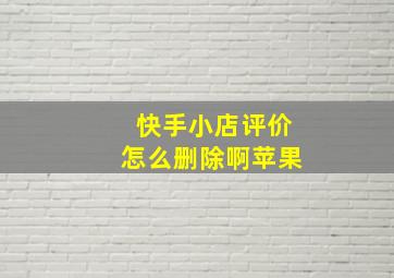 快手小店评价怎么删除啊苹果