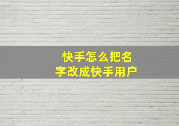 快手怎么把名字改成快手用户