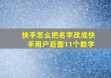 快手怎么把名字改成快手用户后面11个数字