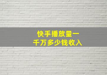 快手播放量一千万多少钱收入