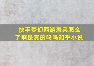 快手梦幻西游表弟怎么了啊是真的吗吗知乎小说