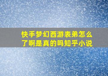 快手梦幻西游表弟怎么了啊是真的吗知乎小说