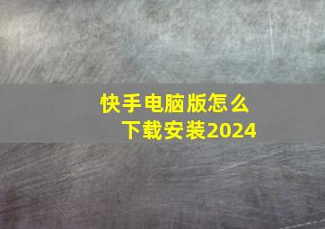 快手电脑版怎么下载安装2024