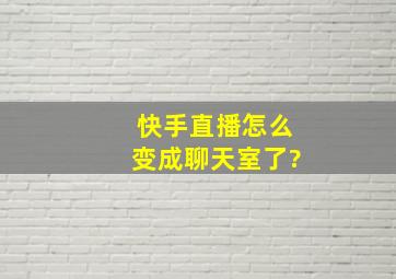 快手直播怎么变成聊天室了?