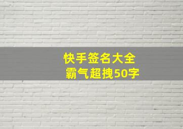 快手签名大全霸气超拽50字