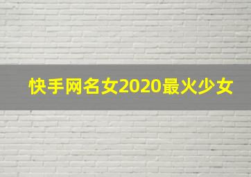 快手网名女2020最火少女