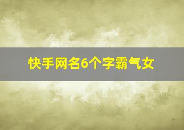 快手网名6个字霸气女