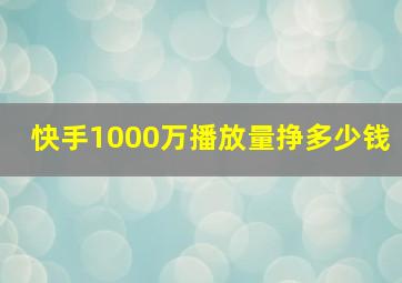 快手1000万播放量挣多少钱