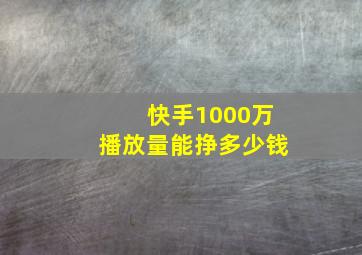 快手1000万播放量能挣多少钱