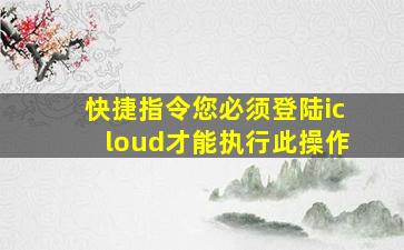 快捷指令您必须登陆icloud才能执行此操作