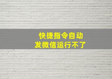 快捷指令自动发微信运行不了