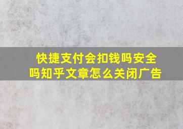 快捷支付会扣钱吗安全吗知乎文章怎么关闭广告