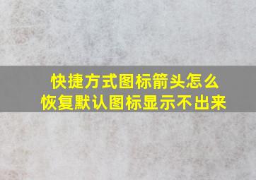 快捷方式图标箭头怎么恢复默认图标显示不出来