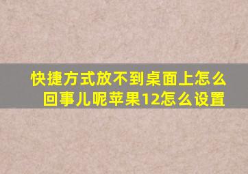 快捷方式放不到桌面上怎么回事儿呢苹果12怎么设置