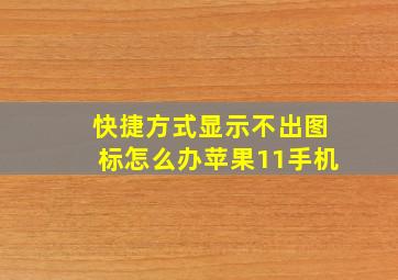 快捷方式显示不出图标怎么办苹果11手机