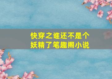 快穿之谁还不是个妖精了笔趣阁小说