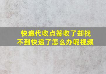 快递代收点签收了却找不到快递了怎么办呢视频