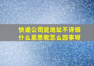 快递公司说地址不详细什么意思呢怎么回事呀