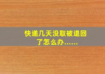 快递几天没取被退回了怎么办......