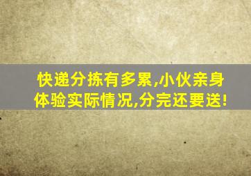 快递分拣有多累,小伙亲身体验实际情况,分完还要送!