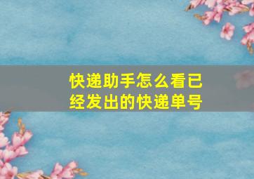 快递助手怎么看已经发出的快递单号