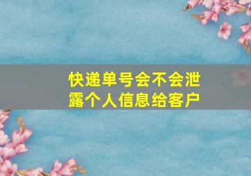 快递单号会不会泄露个人信息给客户