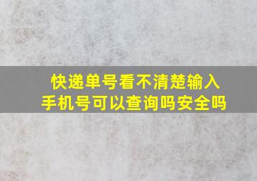 快递单号看不清楚输入手机号可以查询吗安全吗