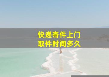 快递寄件上门取件时间多久