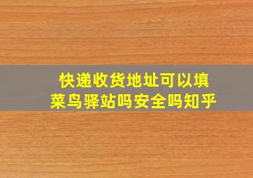 快递收货地址可以填菜鸟驿站吗安全吗知乎