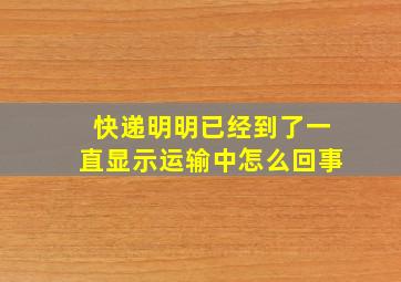 快递明明已经到了一直显示运输中怎么回事