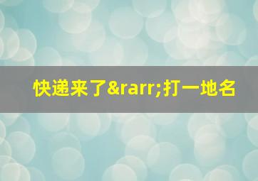 快递来了→打一地名