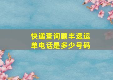 快递查询顺丰速运单电话是多少号码