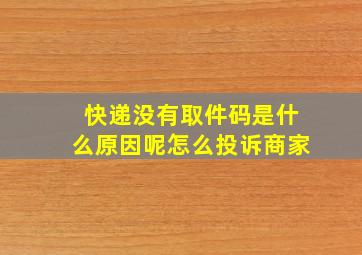 快递没有取件码是什么原因呢怎么投诉商家