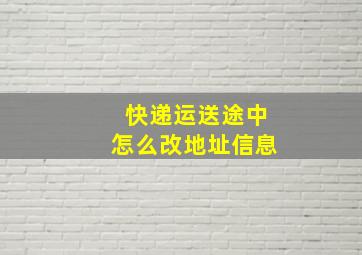 快递运送途中怎么改地址信息