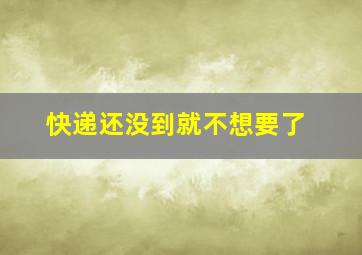 快递还没到就不想要了