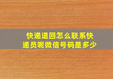 快递退回怎么联系快递员呢微信号码是多少