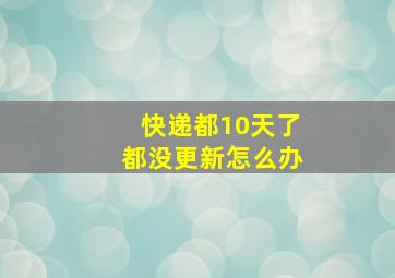 快递都10天了都没更新怎么办