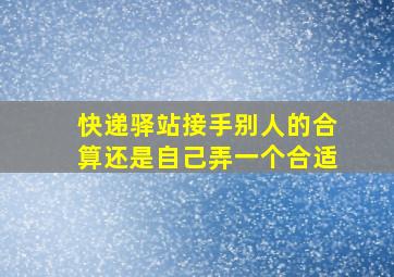 快递驿站接手别人的合算还是自己弄一个合适