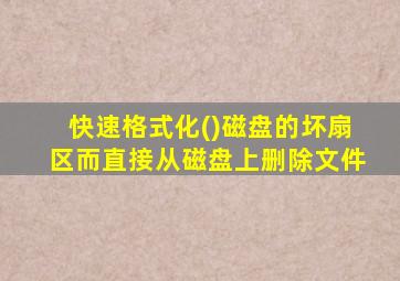 快速格式化()磁盘的坏扇区而直接从磁盘上删除文件